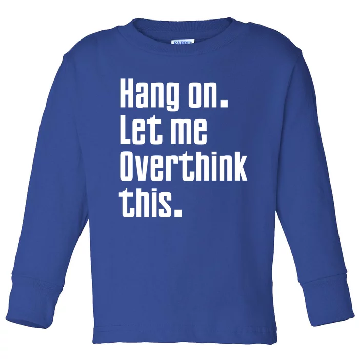 Hang On Let Me Overthink This Awkward Funny Gift Toddler Long Sleeve Shirt