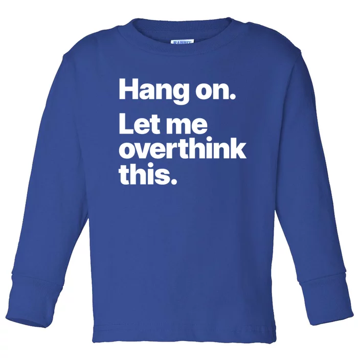 Hang On Let Me Overthink This Gift Toddler Long Sleeve Shirt