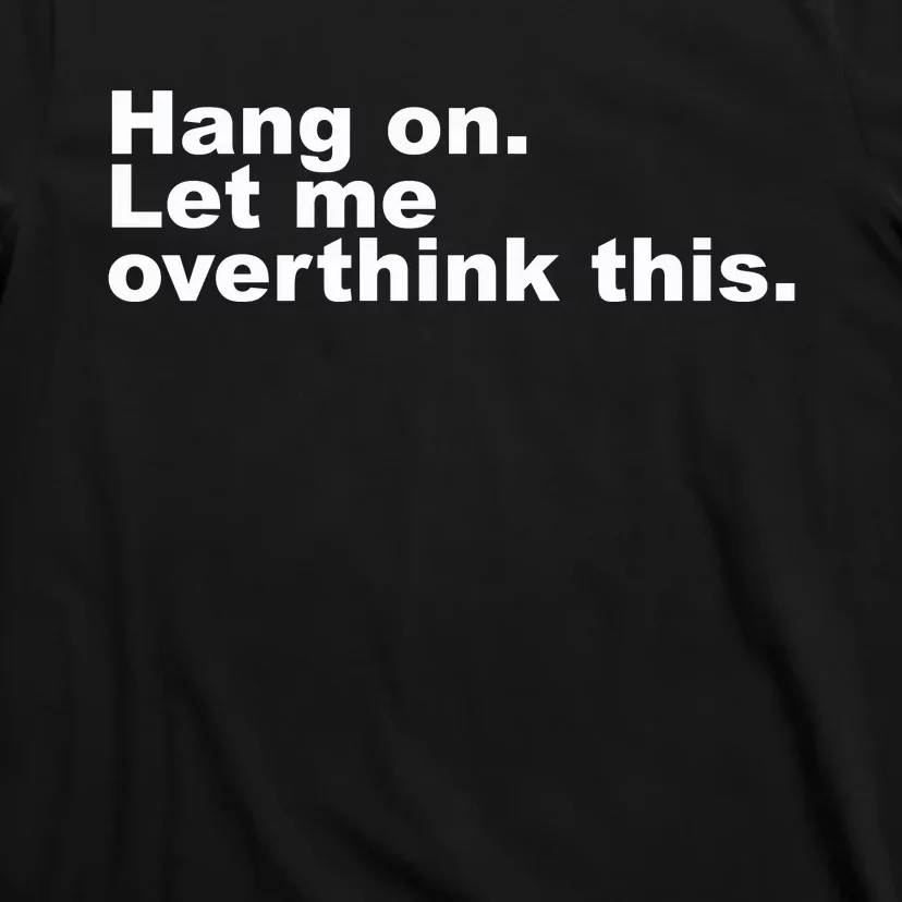 Hang On. Let Me Overthink This T-Shirt