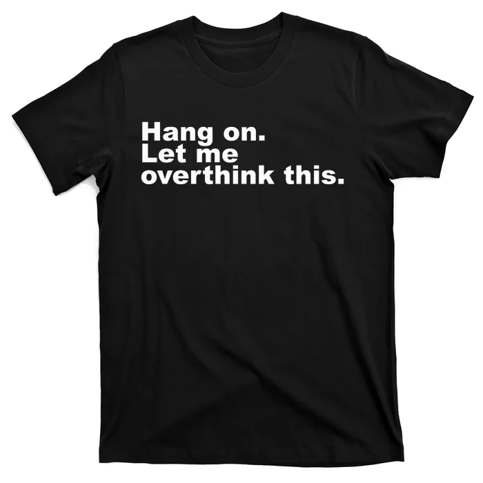 Hang On. Let Me Overthink This T-Shirt