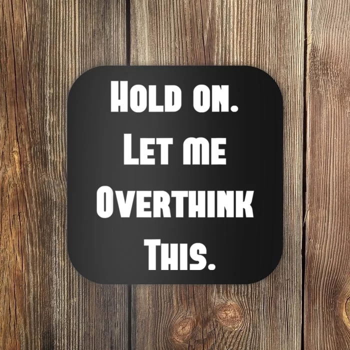 Hold On Let Me Overthink This Coaster