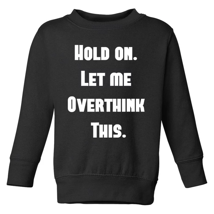 Hold On Let Me Overthink This Toddler Sweatshirt