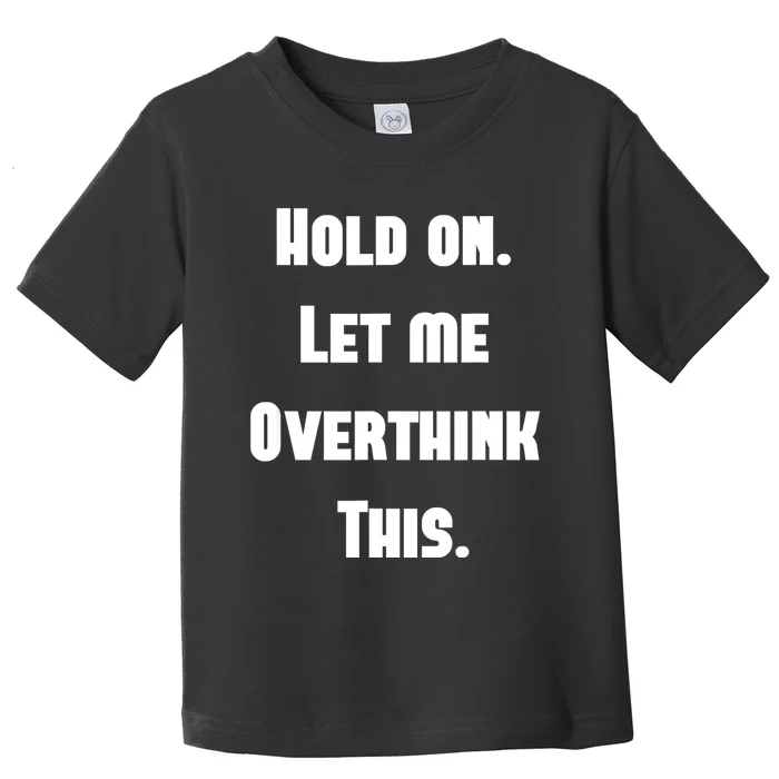 Hold On Let Me Overthink This Toddler T-Shirt