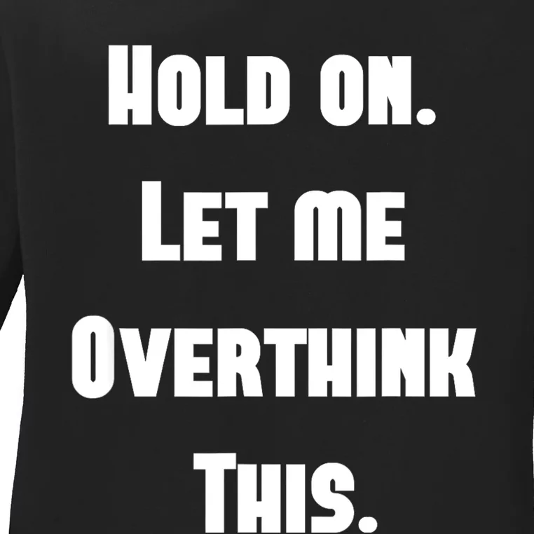 Hold On Let Me Overthink This Ladies Long Sleeve Shirt