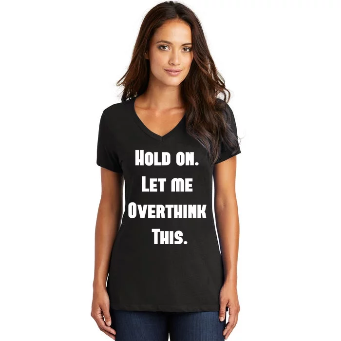 Hold On Let Me Overthink This Women's V-Neck T-Shirt