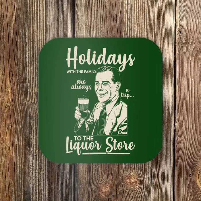 Holidays With the Family Are Always A Trip To The Liquor Store Coaster