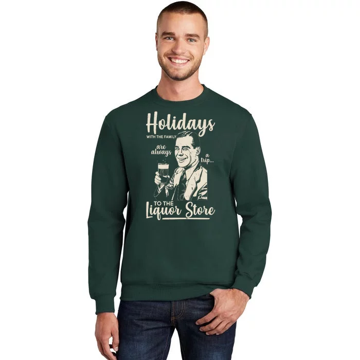 Holidays With the Family Are Always A Trip To The Liquor Store Tall Sweatshirt