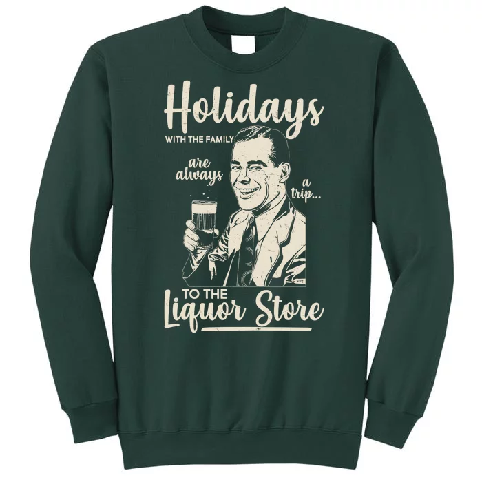 Holidays With the Family Are Always A Trip To The Liquor Store Tall Sweatshirt