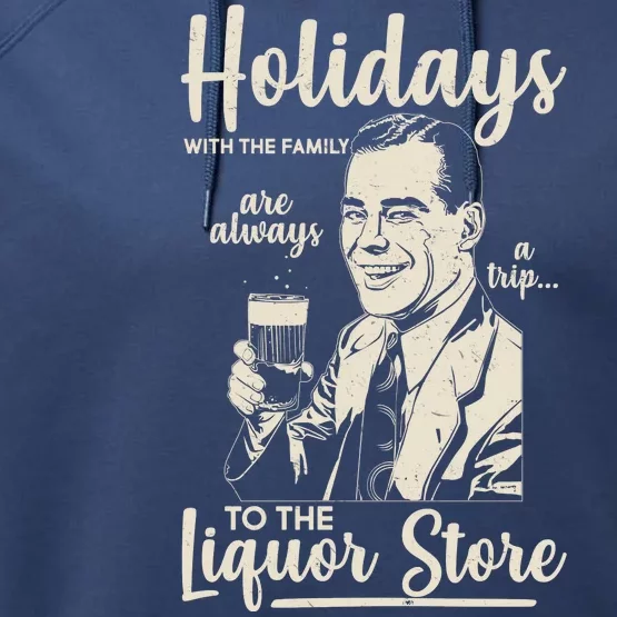 Holidays With the Family Are Always A Trip To The Liquor Store Performance Fleece Hoodie