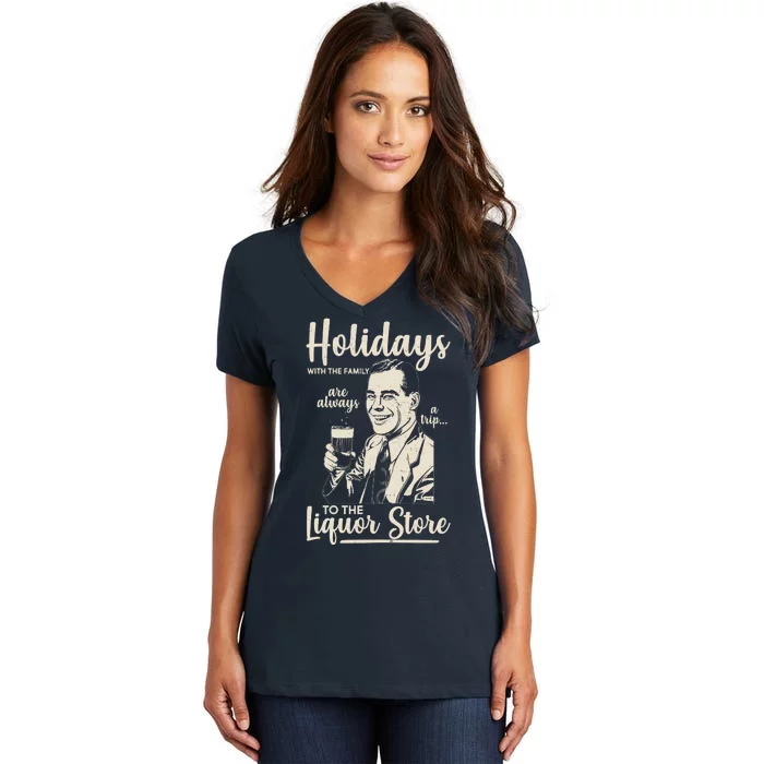 Holidays With the Family Are Always A Trip To The Liquor Store Women's V-Neck T-Shirt