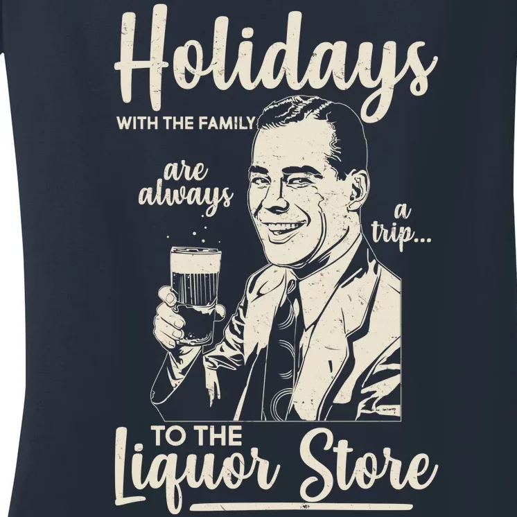 Holidays With the Family Are Always A Trip To The Liquor Store Women's V-Neck T-Shirt