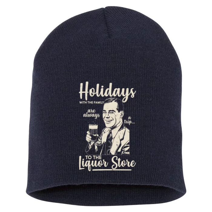 Holidays With the Family Are Always A Trip To The Liquor Store Short Acrylic Beanie