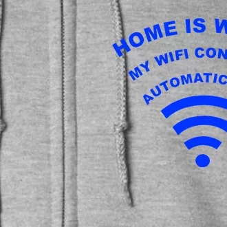 Home is Where My Wifi Connects Automatically Full Zip Hoodie