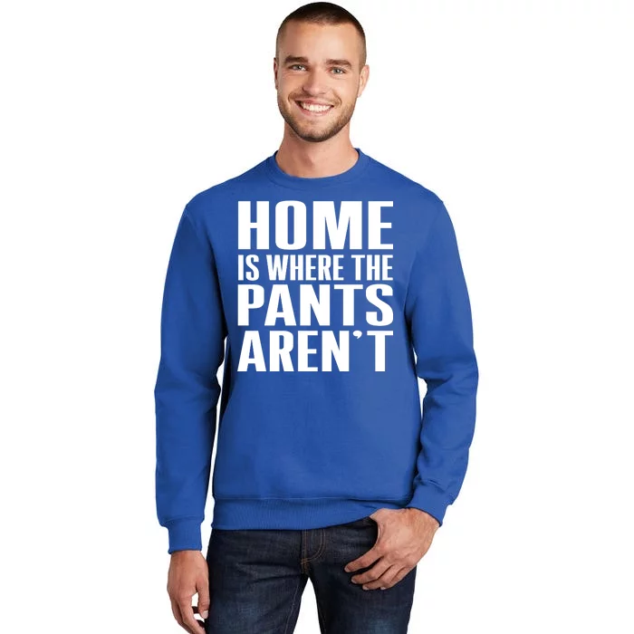 Home Is Where The Pants Aren't Tall Sweatshirt