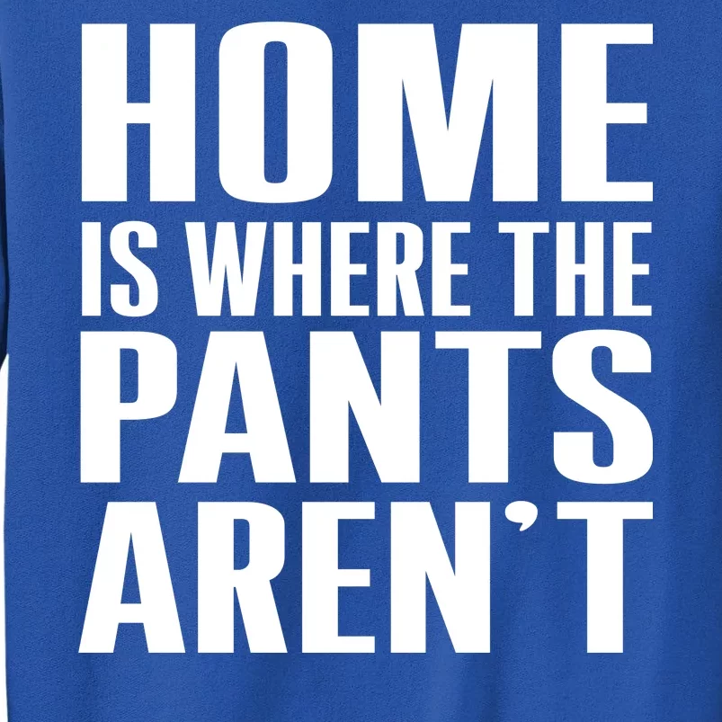 Home Is Where The Pants Aren't Tall Sweatshirt