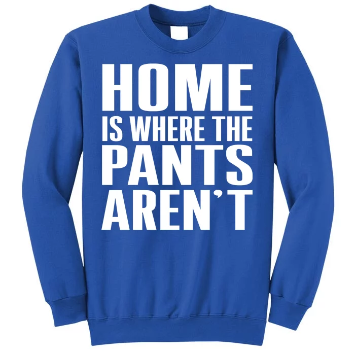 Home Is Where The Pants Aren't Tall Sweatshirt