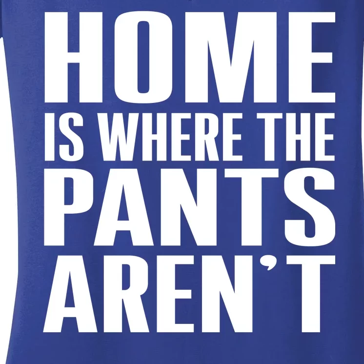 Home Is Where The Pants Aren't Women's V-Neck T-Shirt