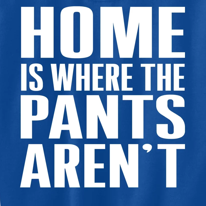 Home Is Where The Pants Aren't Kids Sweatshirt