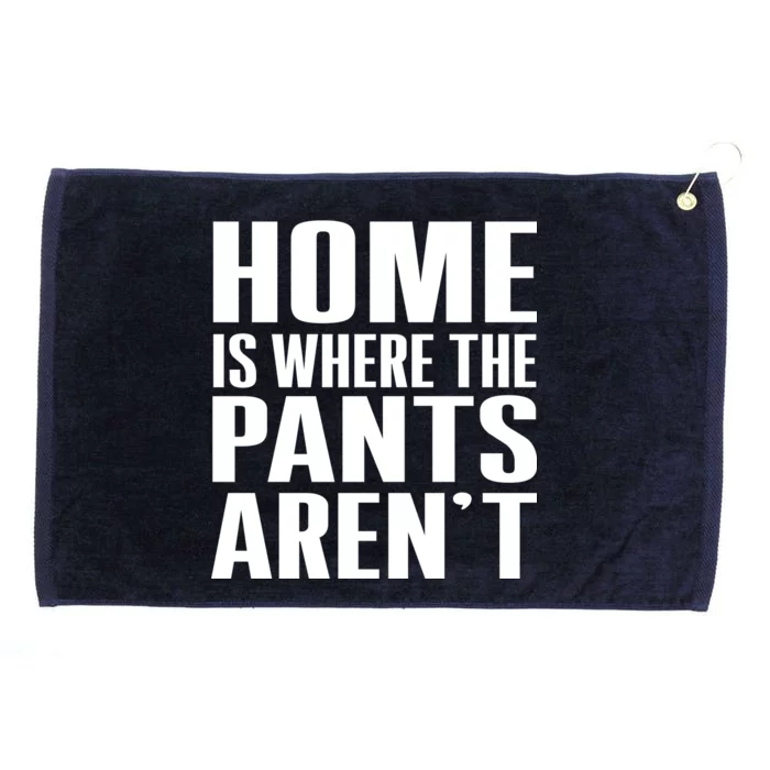 Home Is Where The Pants Aren't Grommeted Golf Towel