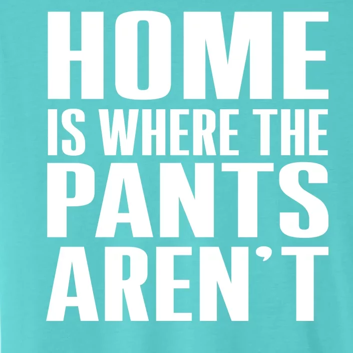 Home Is Where The Pants Aren't ChromaSoft Performance T-Shirt