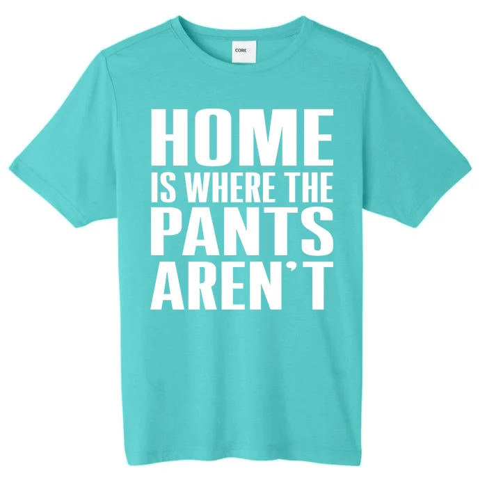 Home Is Where The Pants Aren't ChromaSoft Performance T-Shirt