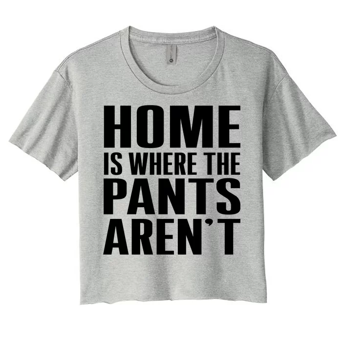 Home Is Where The Pants Aren't Women's Crop Top Tee