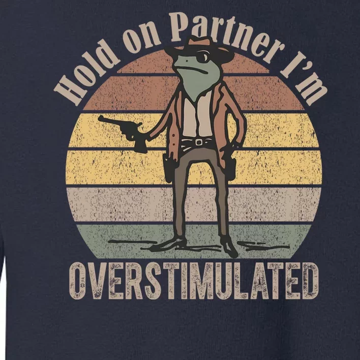 Hold On Partner Im Overstimulated Cowboy Frog Toddler Sweatshirt