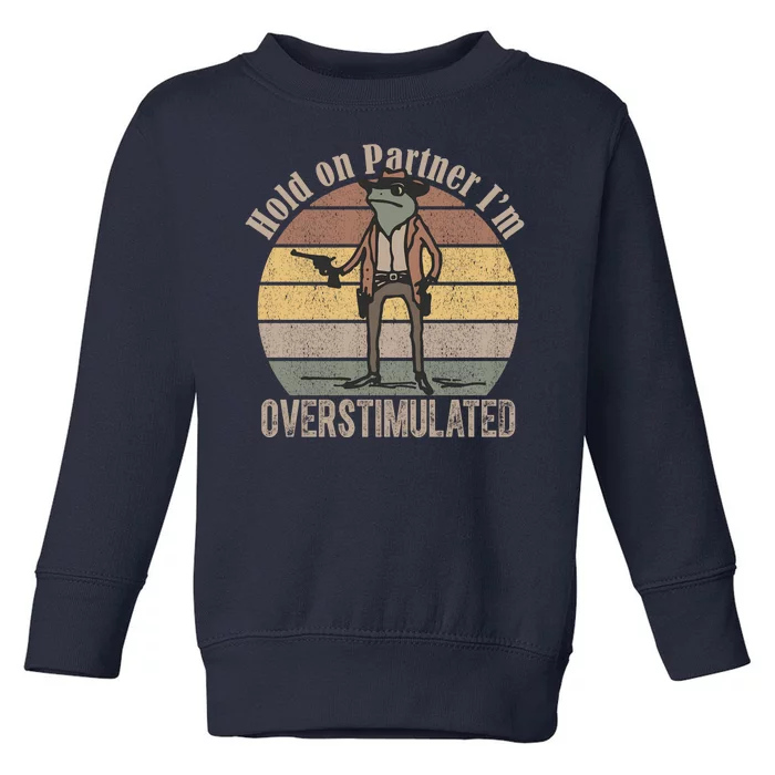 Hold On Partner Im Overstimulated Cowboy Frog Toddler Sweatshirt