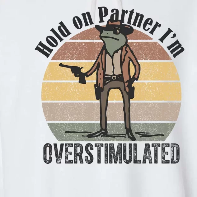 Hold On Partner Im Overstimulated Cowboy Frog Garment-Dyed Fleece Hoodie