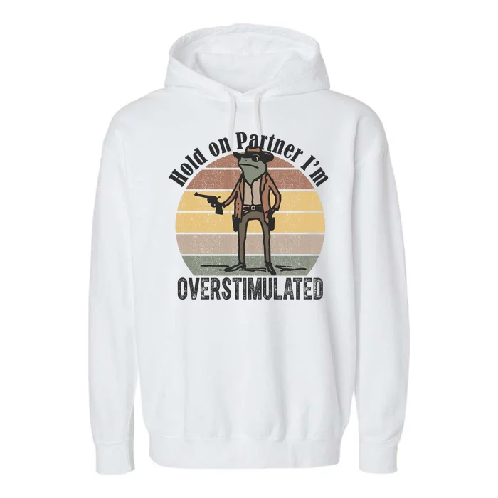 Hold On Partner Im Overstimulated Cowboy Frog Garment-Dyed Fleece Hoodie