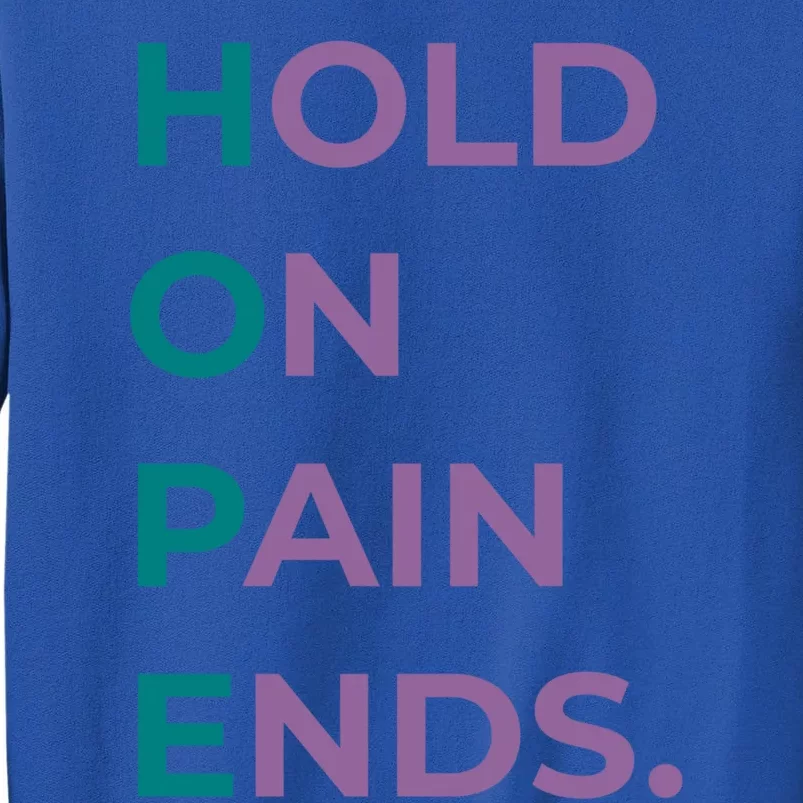 Hold On Pain Ends Hope Suicide Awareness Survivor Gift Tall Sweatshirt