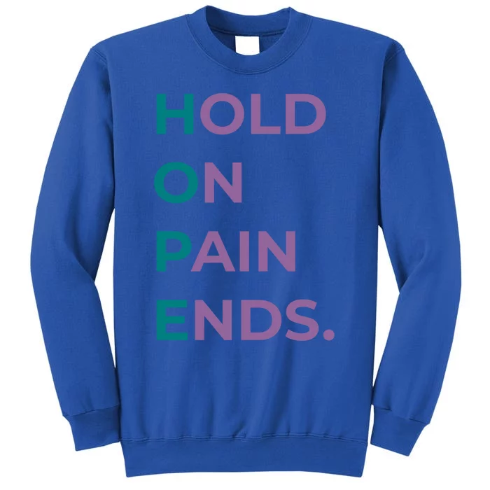 Hold On Pain Ends Hope Suicide Awareness Survivor Gift Tall Sweatshirt