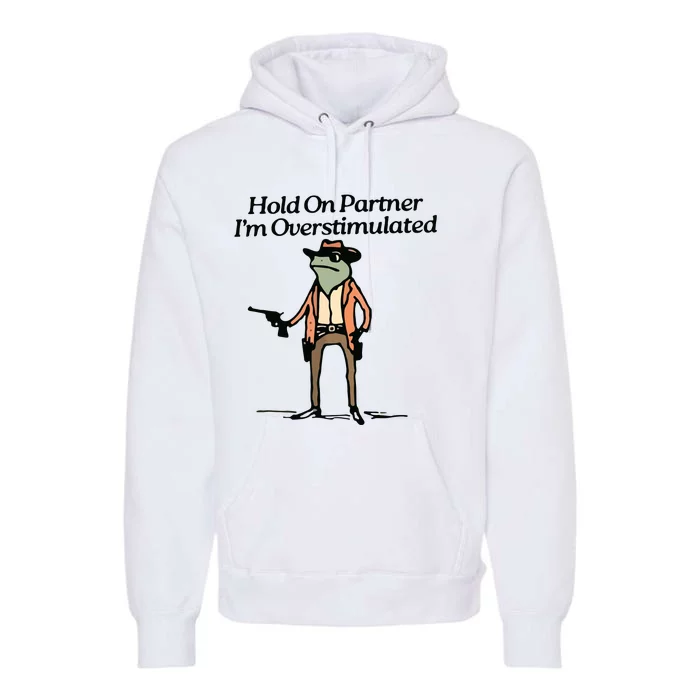 Hold On Partner IM Overstimulated Cowboy Frog Vintage Premium Hoodie