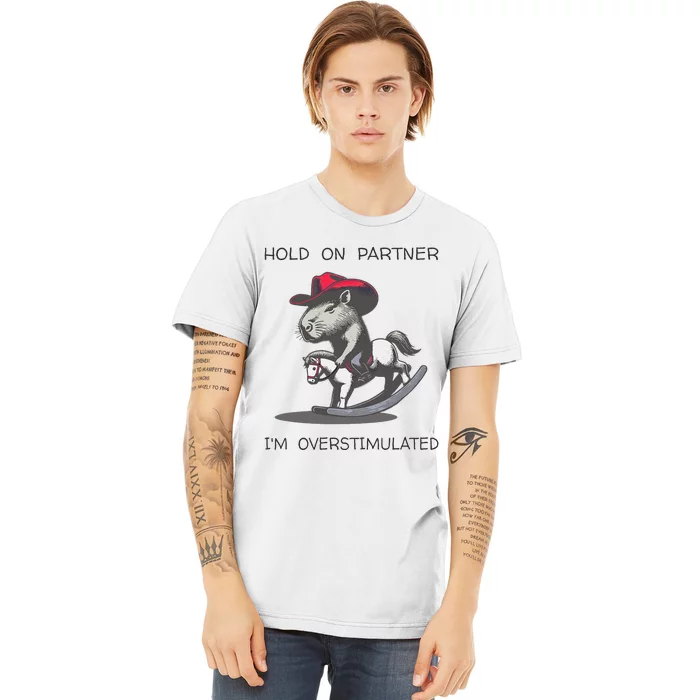 Hold On Partner I Am Overstimulated Funny Capybara Premium T-Shirt