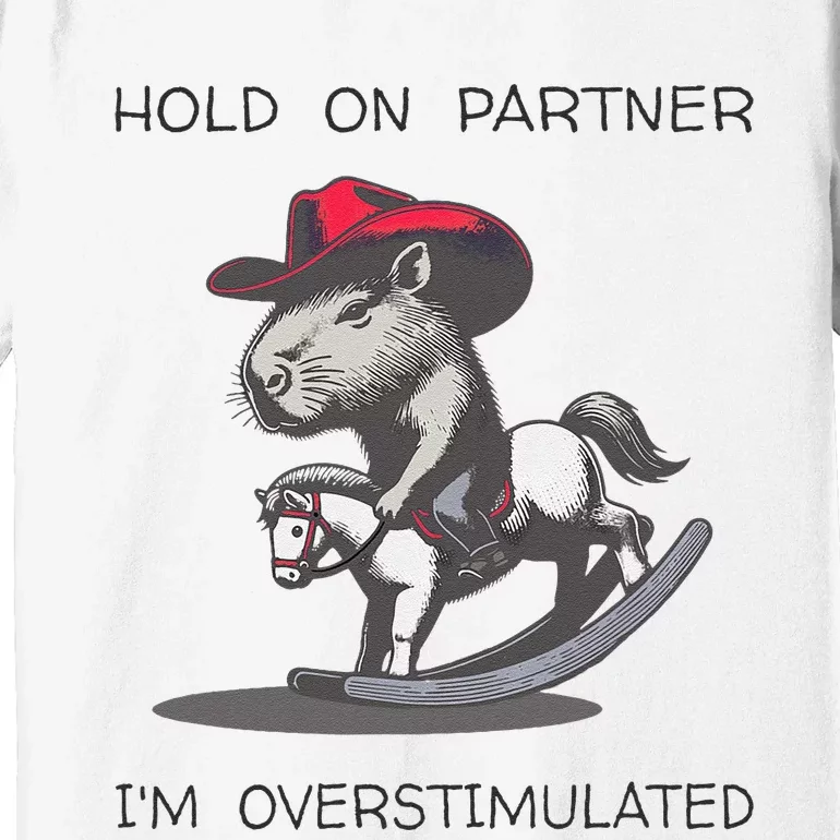 Hold On Partner I Am Overstimulated Funny Capybara Premium T-Shirt