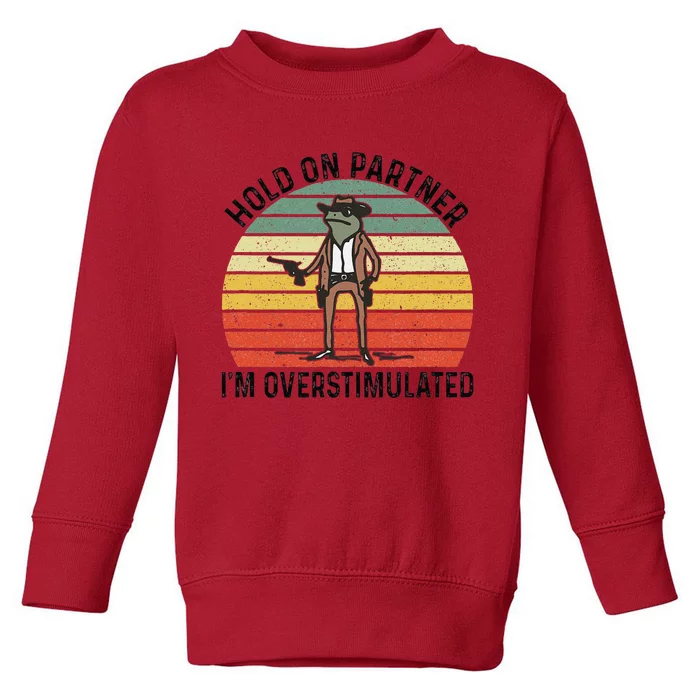 Hold On Partner IM Overstimulated Cowboy Frog Vintage Toddler Sweatshirt