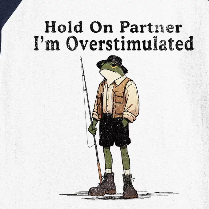 Hold On Partner IM Overstimulated Funny Frog Fishing Humor Baseball Sleeve Shirt