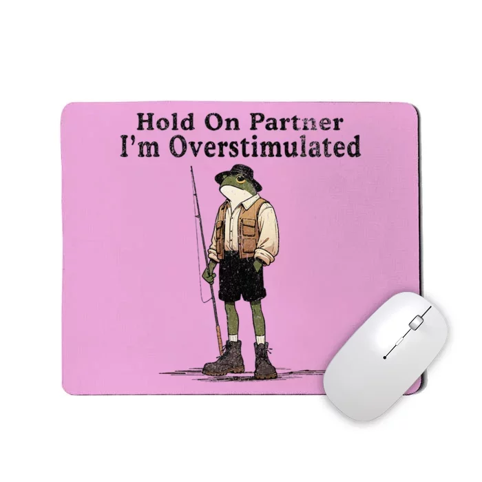 Hold On Partner IM Overstimulated Funny Frog Fishing Humor Mousepad