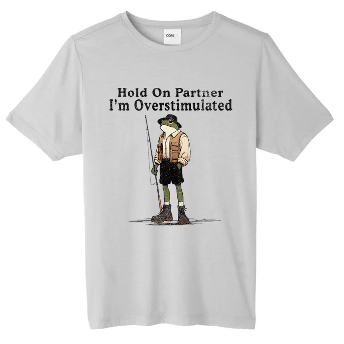 Hold On Partner IM Overstimulated Funny Frog Fishing Humor ChromaSoft Performance T-Shirt