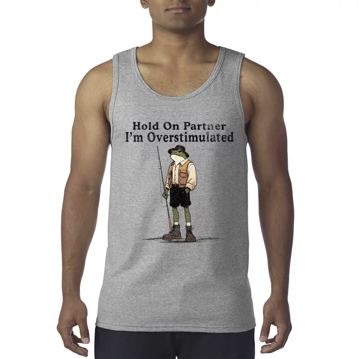 Hold On Partner IM Overstimulated Funny Frog Fishing Humor Tank Top