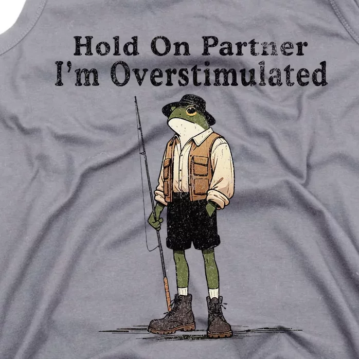 Hold On Partner IM Overstimulated Funny Frog Fishing Humor Tank Top