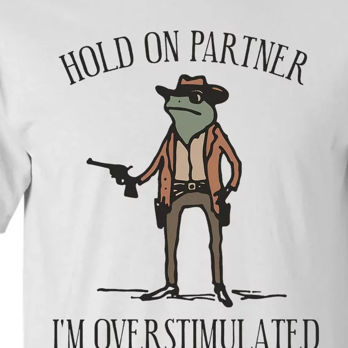 Hold On Partner IM Overstimulated Cow Frog Tall T-Shirt