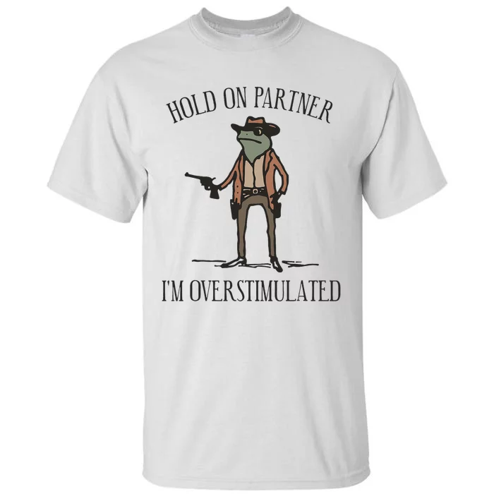 Hold On Partner IM Overstimulated Cow Frog Tall T-Shirt