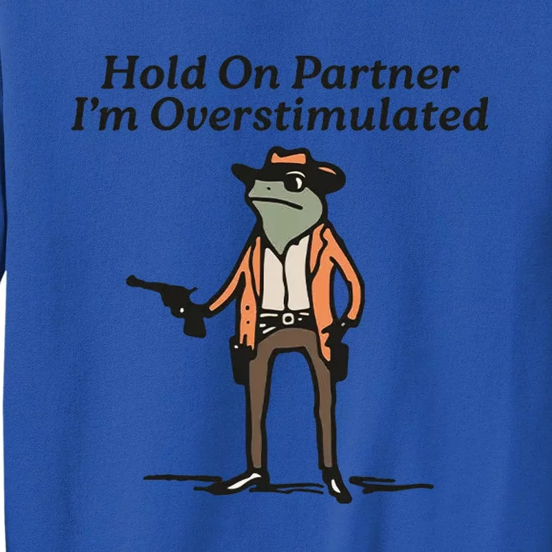 Hold On Partner IM Overstimulated Cowboy Frog Tall Sweatshirt