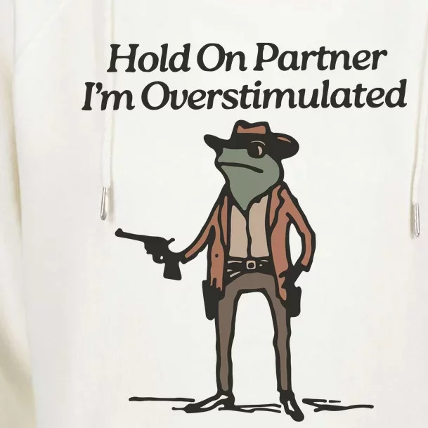 Hold On Partner IM Overstimulated Cowboy Frog Funny Womens Funnel Neck Pullover Hood