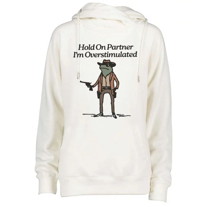 Hold On Partner IM Overstimulated Cowboy Frog Funny Womens Funnel Neck Pullover Hood