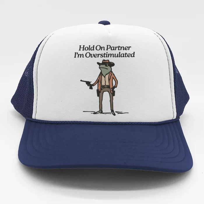 Hold On Partner IM Overstimulated Cowboy Frog Funny Trucker Hat