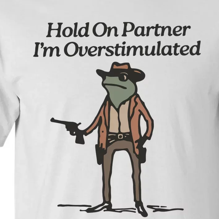 Hold On Partner IM Overstimulated Cowboy Frog Funny Tall T-Shirt