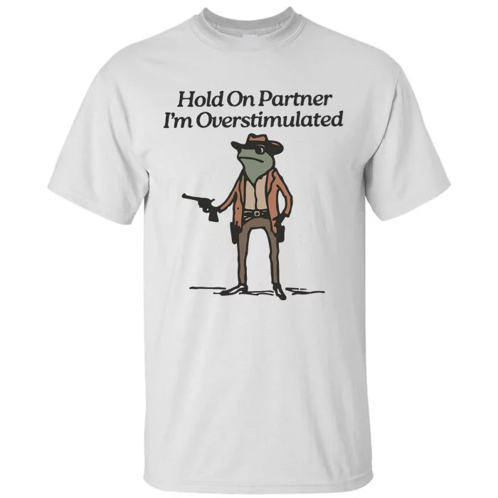 Hold On Partner IM Overstimulated Cowboy Frog Funny Tall T-Shirt