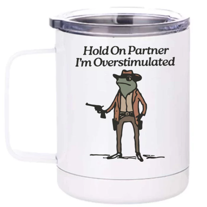 Hold On Partner IM Overstimulated Cowboy Frog Funny Front & Back 12oz Stainless Steel Tumbler Cup